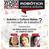 Gratuito: Workshop e palestra sobre Robótica, Sistema Arduino e Mercado de Trabalho com meninas arduladies da Campus Party